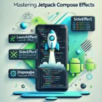 The Ultimate Developer’s Guide to Effects in Jetpack Compose: From Basics to Production