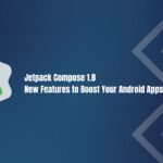 Jetpack Compose 1.8: New Features to Boost Your Android Apps